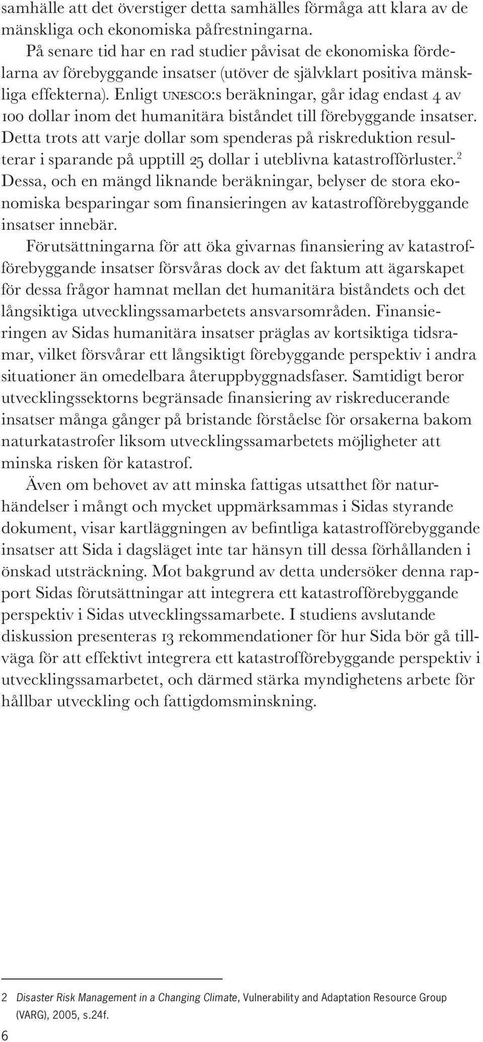 Enligt :s beräkningar, går idag endast av dollar inom det humanitära biståndet till förebyggande insatser.