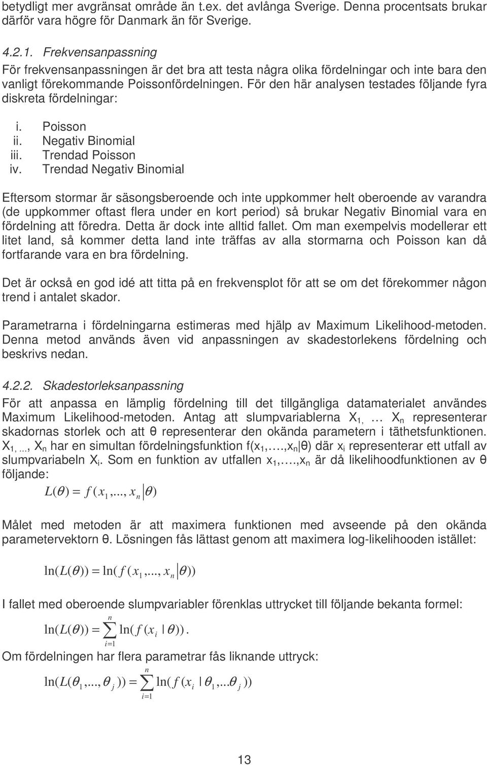 För den här analysen testades följande fyra diskreta fördelningar: i. Poisson ii. Negativ Binomial iii. Trendad Poisson iv.