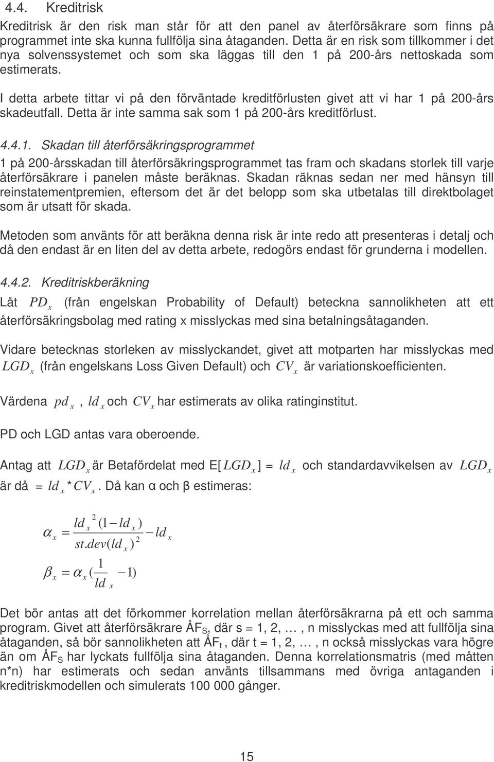 I detta arbete tittar vi på den förväntade kreditförlusten givet att vi har 1 