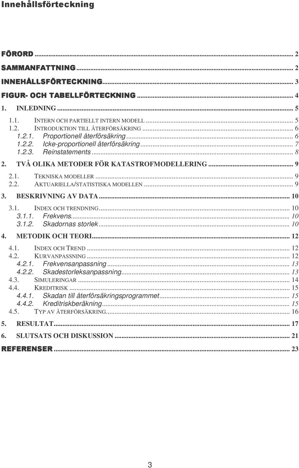 .. 10 3.1.1. Frekvens... 10 3.1.2. Skadornas storlek... 10 4. METODIK OCH TEORI... 12 4.1. INDEX OCH TREND... 12 4.2. KURVANPASSNING... 12 4.2.1. Frekvensanpassning... 13 4.2.2. Skadestorleksanpassning.