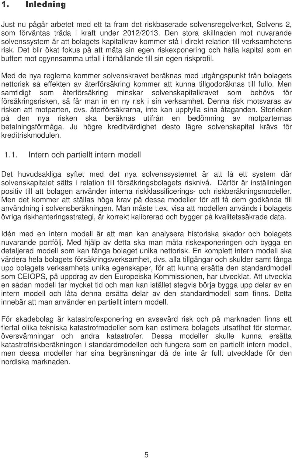 Det blir ökat fokus på att mäta sin egen riskeponering och hålla kapital som en buffert mot ogynnsamma utfall i förhållande till sin egen riskprofil.