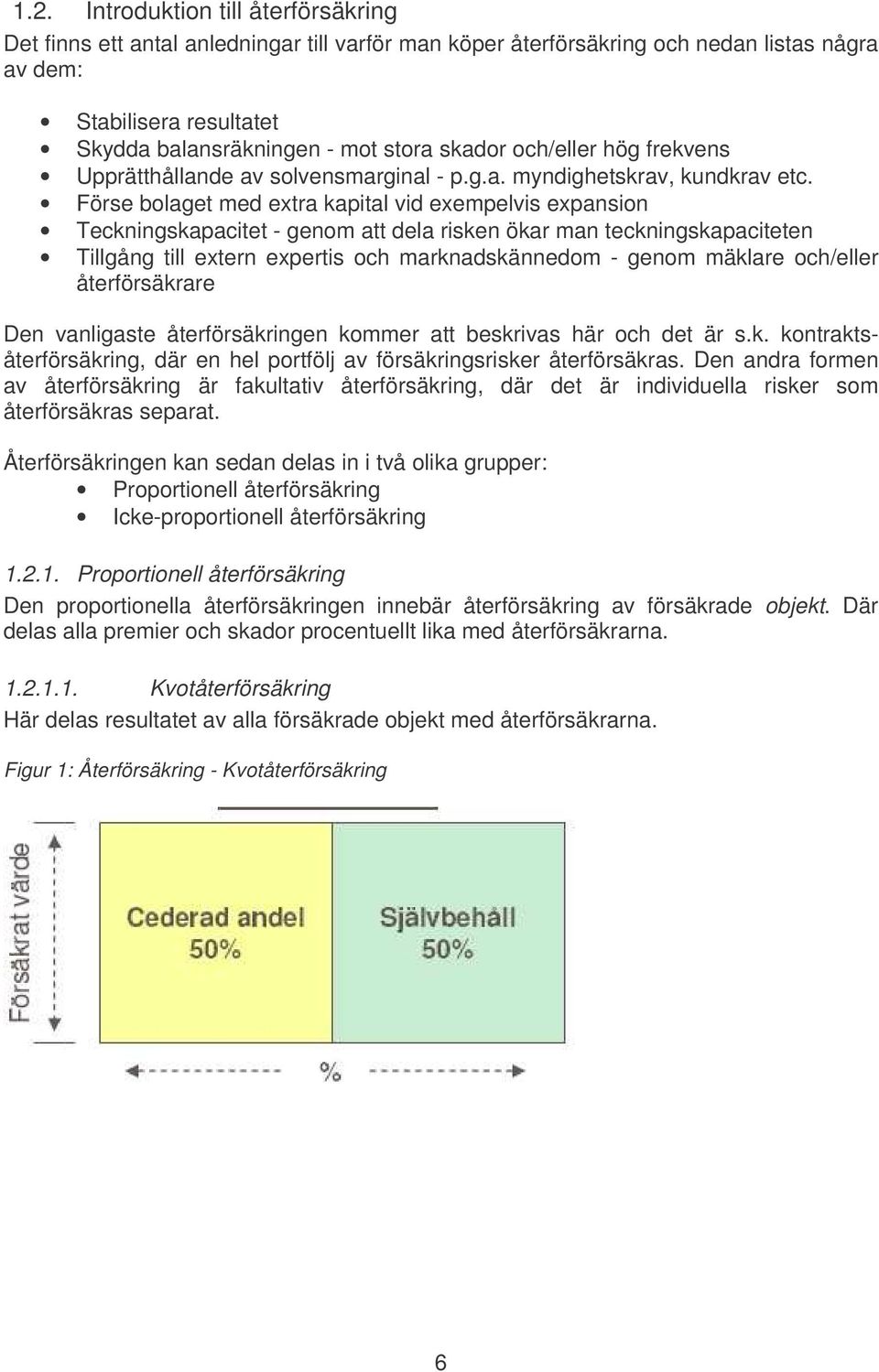 Förse bolaget med etra kapital vid eempelvis epansion Teckningskapacitet - genom att dela risken ökar man teckningskapaciteten Tillgång till etern epertis och marknadskännedom - genom mäklare