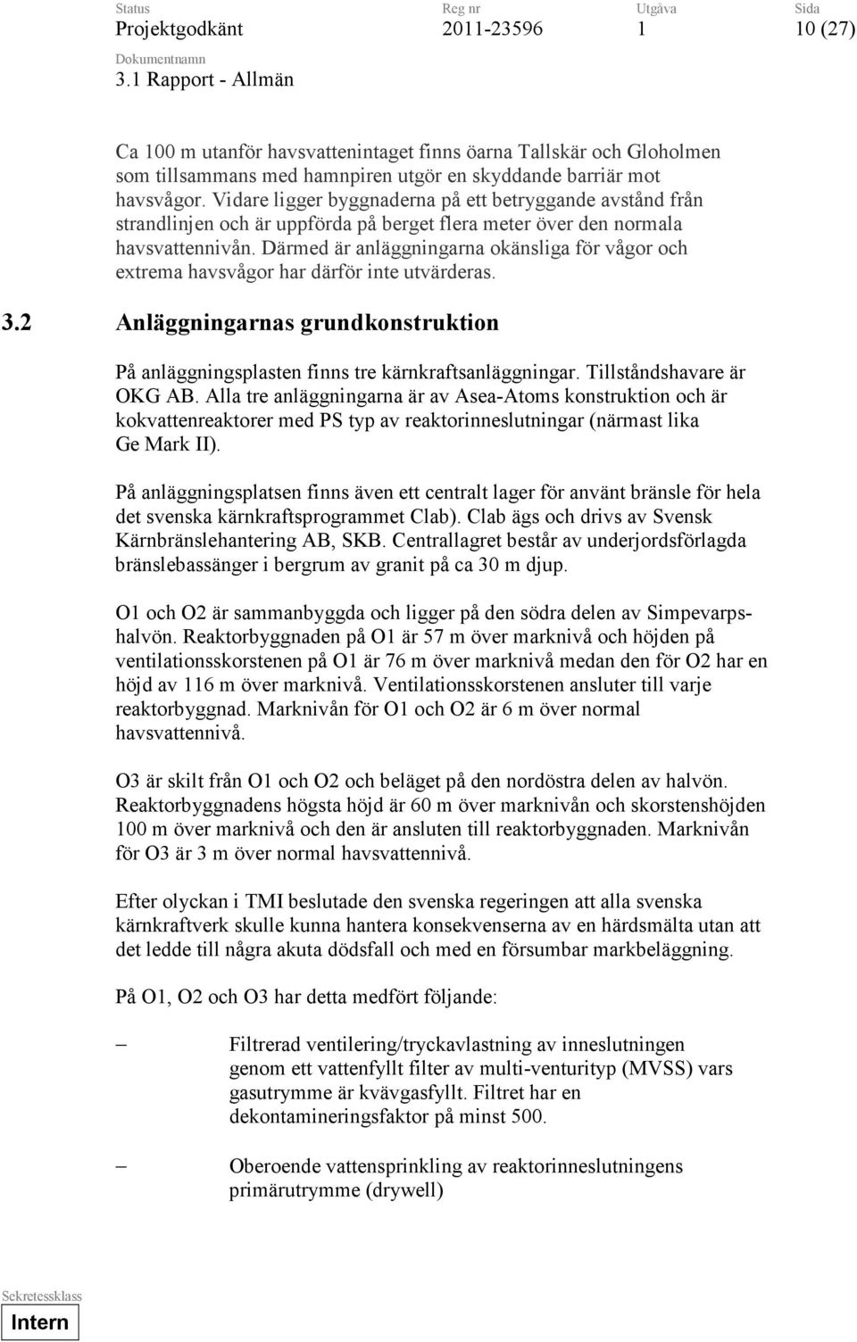 Därmed är anläggningarna okänsliga för vågor och extrema havsvågor har därför inte utvärderas. 3.2 Anläggningarnas grundkonstruktion På anläggningsplasten finns tre kärnkraftsanläggningar.