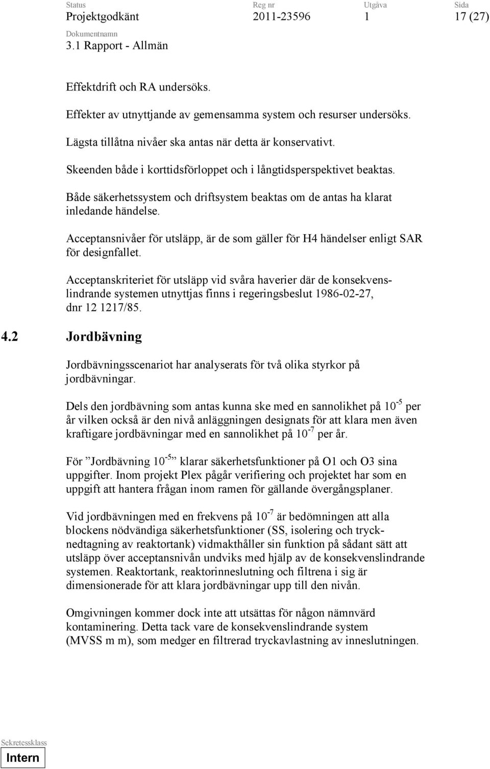 Acceptansnivåer för utsläpp, är de som gäller för H4 händelser enligt SAR för designfallet.