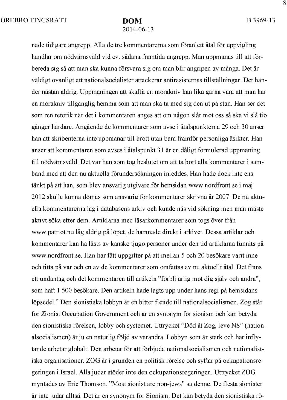 Det händer nästan aldrig. Uppmaningen att skaffa en morakniv kan lika gärna vara att man har en morakniv tillgänglig hemma som att man ska ta med sig den ut på stan.