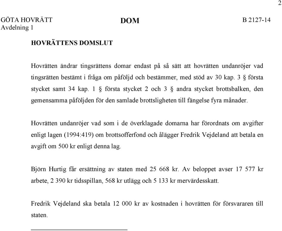 Hovrätten undanröjer vad som i de överklagade domarna har förordnats om avgifter enligt lagen (1994:419) om brottsofferfond och ålägger Fredrik Vejdeland att betala en avgift om 500 kr enligt denna