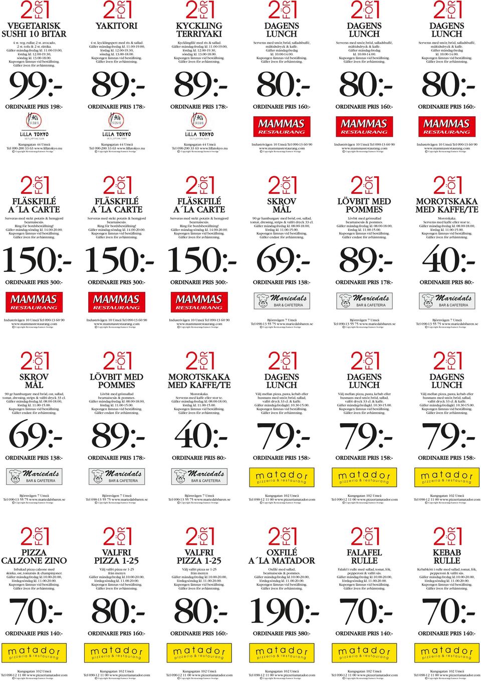 kl. 10.00-14.00. Serveras med smör, bröd, salladsbuffé, måltidsdryck & kaffe. kl. 10.00-14.00. Serveras med smör, bröd, salladsbuffé, måltidsdryck & kaffe. kl. 10.00-14.00. ORDINARIE PRIS 198:- ORDINARIE PRIS 178:- 99:- 89:- 89:- 80:- 80:- 80:ORDINARIE PRIS 178:- MAMMAS MAMMAS MAMMAS RESTAURANG RESTAURANG RESTAURANG Kungsgatan 44 Umeå Tel 090-200 33 63 www.