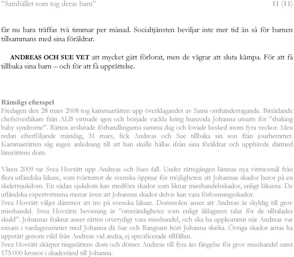 Rättsligt efterspel Fredagen den 28 mars 2008 tog kammarrätten upp överklagandet av Sams omhändertagande.