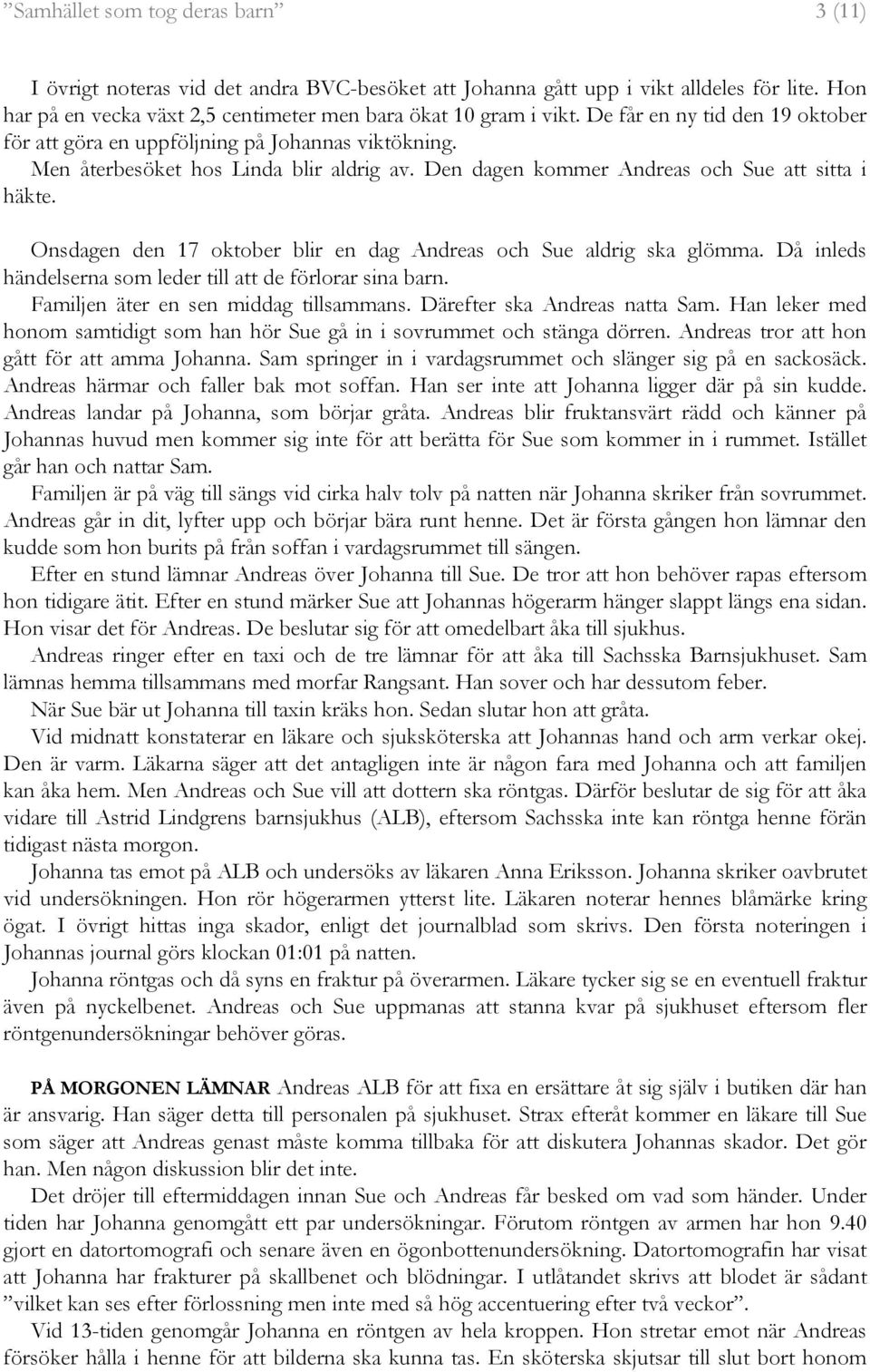 Onsdagen den 17 oktober blir en dag Andreas och Sue aldrig ska glömma. Då inleds händelserna som leder till att de förlorar sina barn. Familjen äter en sen middag tillsammans.