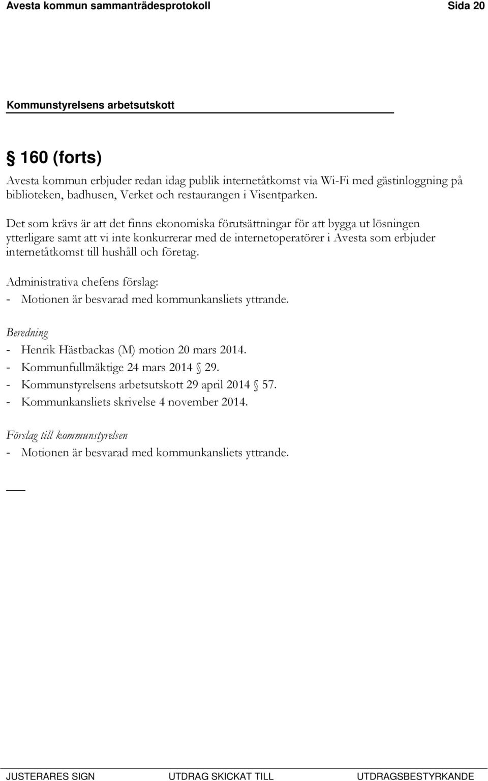 Det som krävs är att det finns ekonomiska förutsättningar för att bygga ut lösningen ytterligare samt att vi inte konkurrerar med de internetoperatörer i Avesta som erbjuder internetåtkomst till