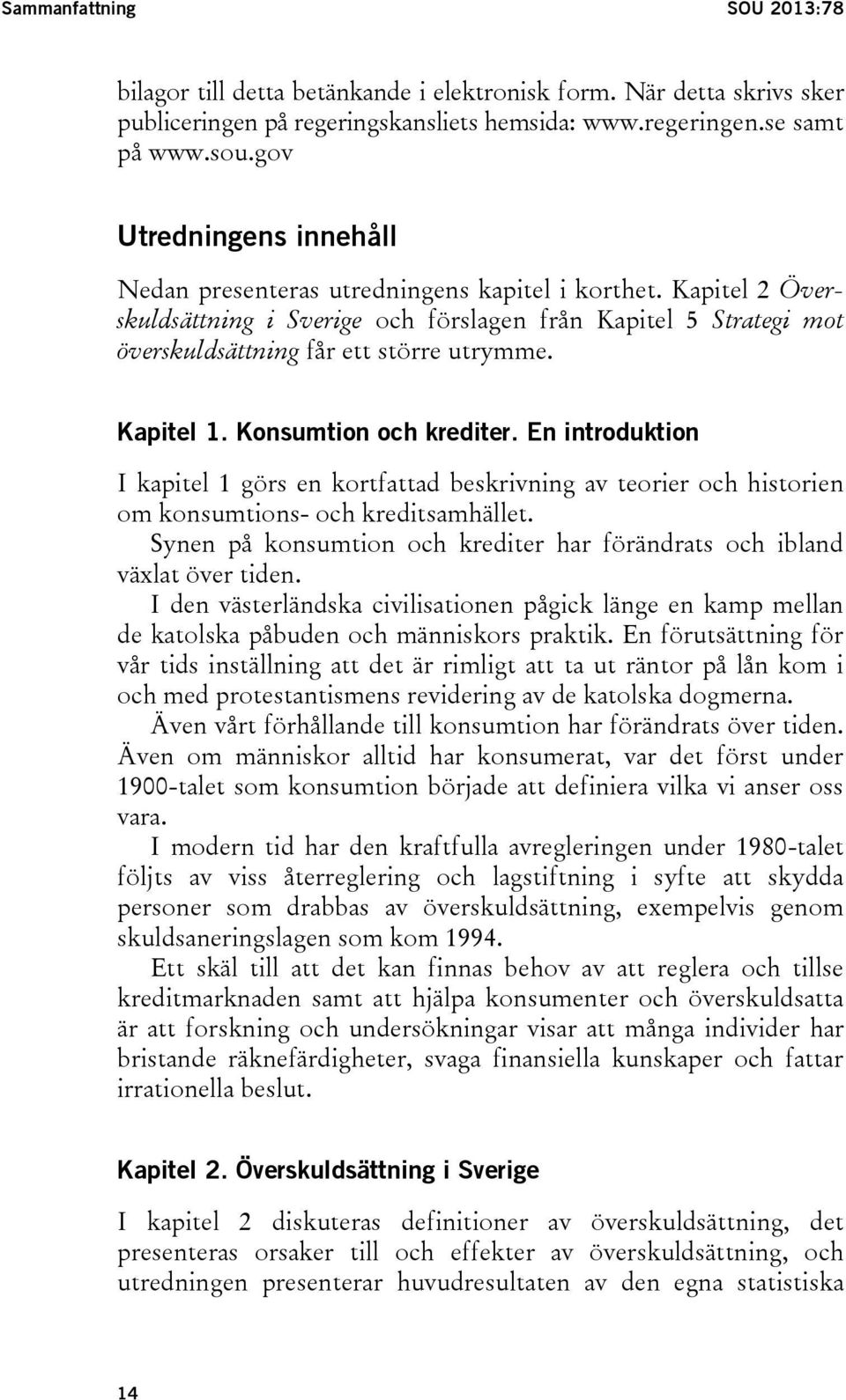 Kapitel 1. Konsumtion och krediter. En introduktion I kapitel 1 görs en kortfattad beskrivning av teorier och historien om konsumtions- och kreditsamhället.