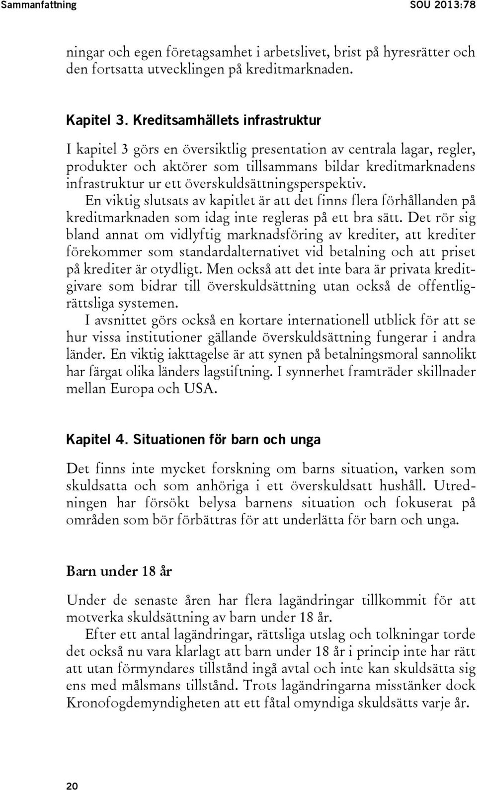 överskuldsättningsperspektiv. En viktig slutsats av kapitlet är att det finns flera förhållanden på kreditmarknaden som idag inte regleras på ett bra sätt.