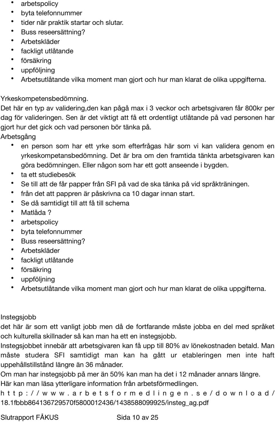 Det här en typ av validering,den kan pågå max i 3 veckor och arbetsgivaren får 800kr per dag för valideringen.