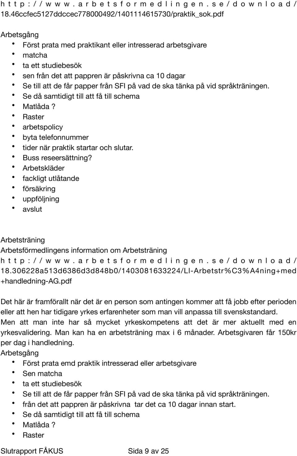 tänka på vid språkträningen. Se då samtidigt till att få till schema Matlåda? Raster arbetspolicy byta telefonnummer tider när praktik startar och slutar. Buss reseersättning?