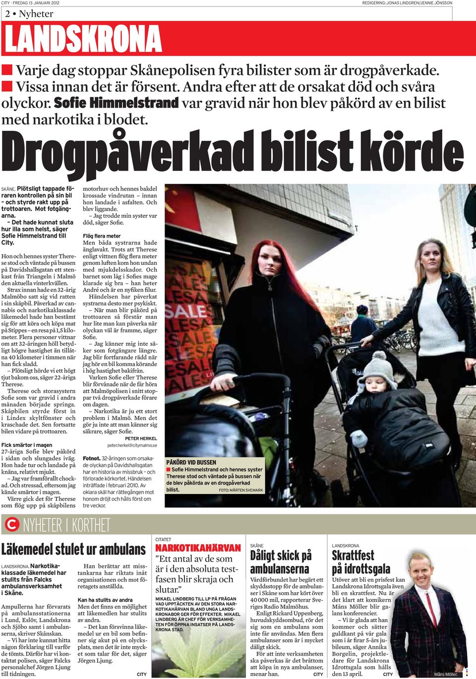 Drogpåverkad bilist körde Hon och hennes syster Therese stod och väntade på bussen på Davidshallsgatan ett stenkast från Triangeln i Malmö den aktuella vinterkvällen.
