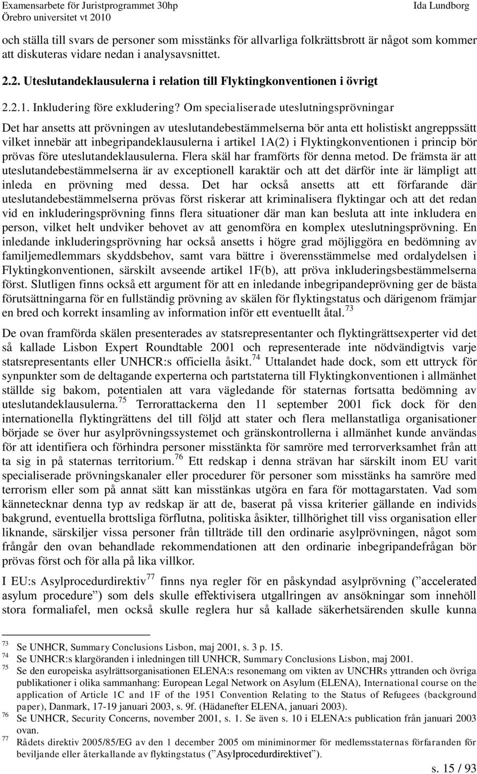 Om specialiserade uteslutningsprövningar Det har ansetts att prövningen av uteslutandebestämmelserna bör anta ett holistiskt angreppssätt vilket innebär att inbegripandeklausulerna i artikel 1A(2) i