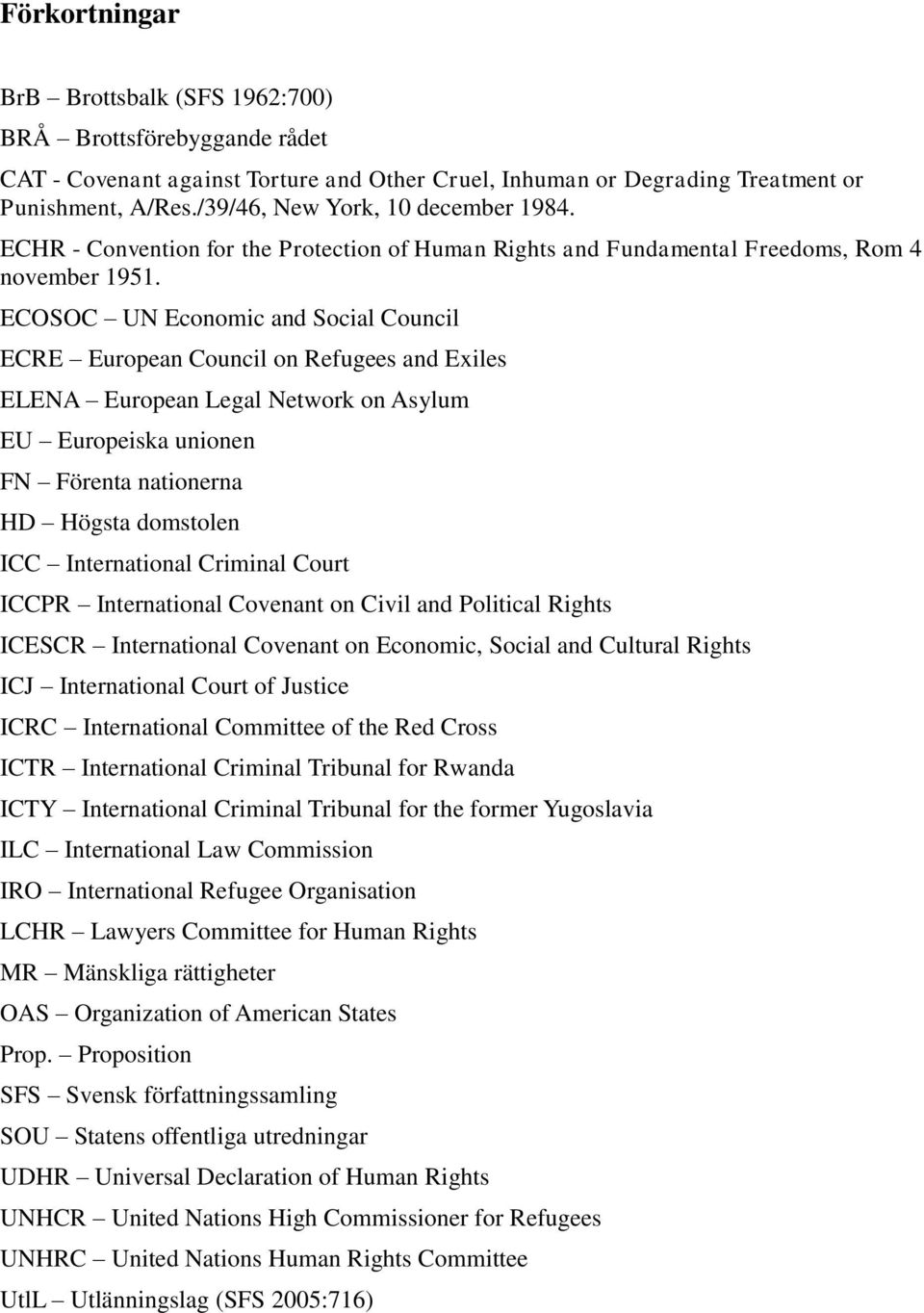 ECOSOC UN Economic and Social Council ECRE European Council on Refugees and Exiles ELENA European Legal Network on Asylum EU Europeiska unionen FN Förenta nationerna HD Högsta domstolen ICC