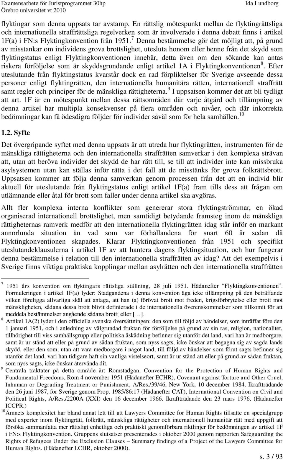 7 Denna bestämmelse gör det möjligt att, på grund av misstankar om individens grova brottslighet, utesluta honom eller henne från det skydd som flyktingstatus enligt Flyktingkonventionen innebär,