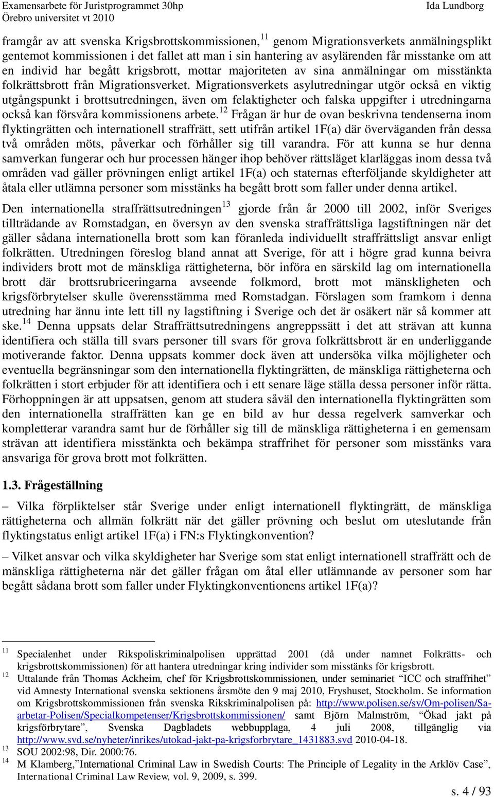 Migrationsverkets asylutredningar utgör också en viktig utgångspunkt i brottsutredningen, även om felaktigheter och falska uppgifter i utredningarna också kan försvåra kommissionens arbete.