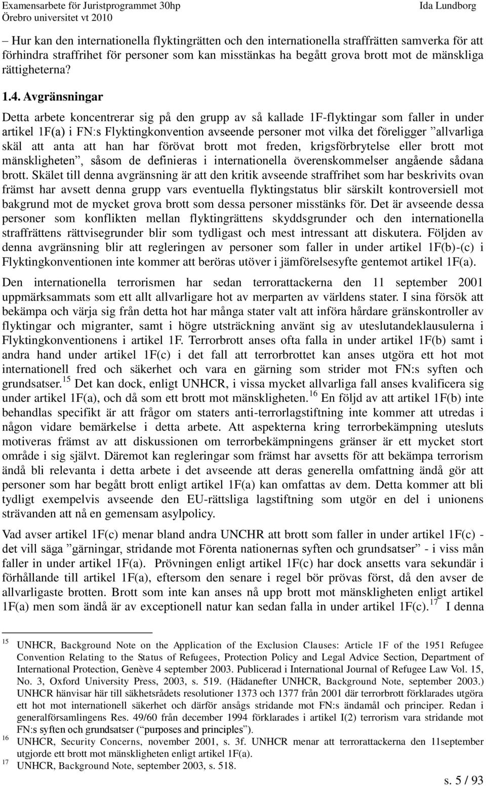 Avgränsningar Detta arbete koncentrerar sig på den grupp av så kallade 1F-flyktingar som faller in under artikel 1F(a) i FN:s Flyktingkonvention avseende personer mot vilka det föreligger allvarliga