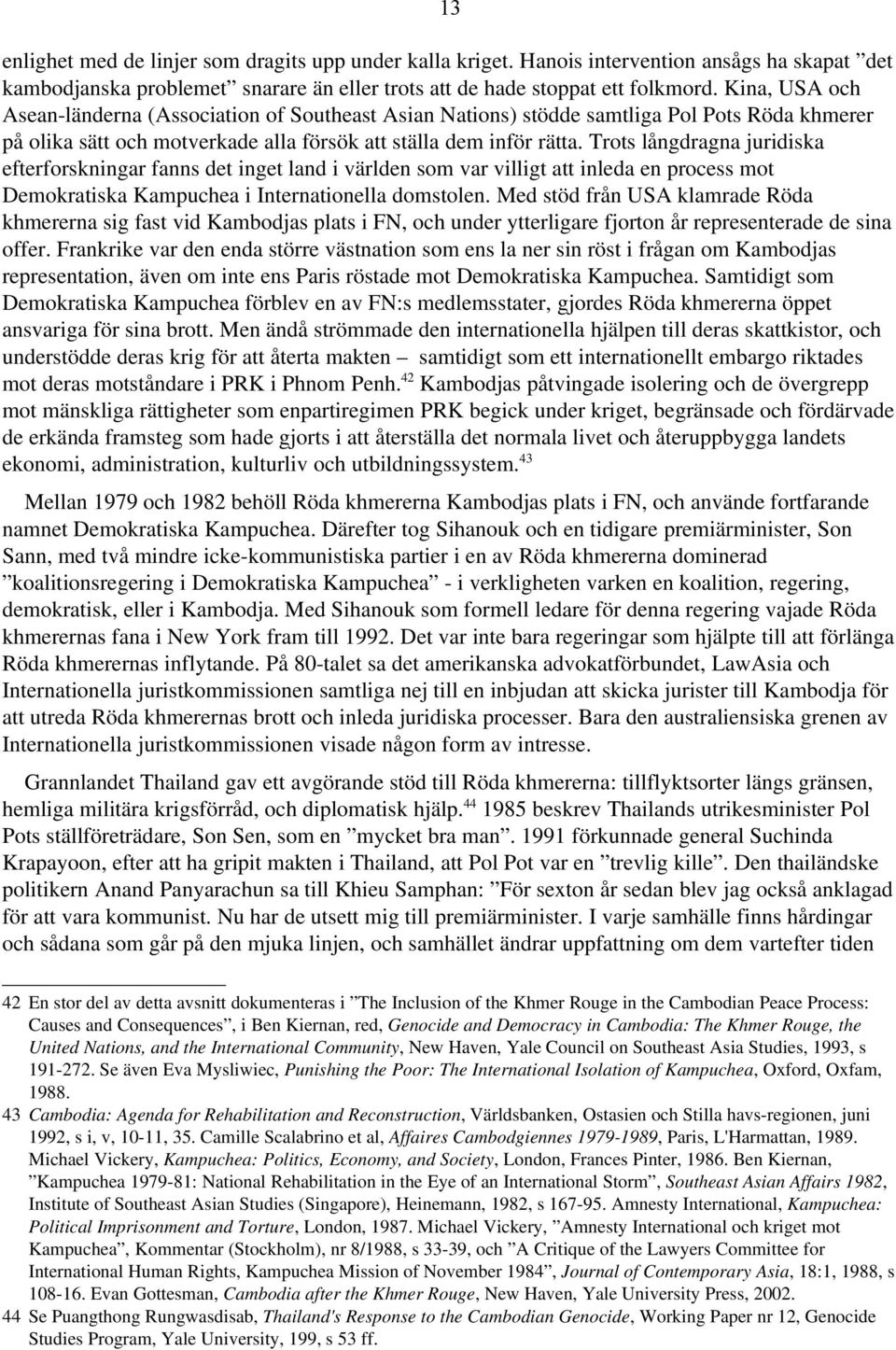 Trots långdragna juridiska efterforskningar fanns det inget land i världen som var villigt att inleda en process mot Demokratiska Kampuchea i Internationella domstolen.