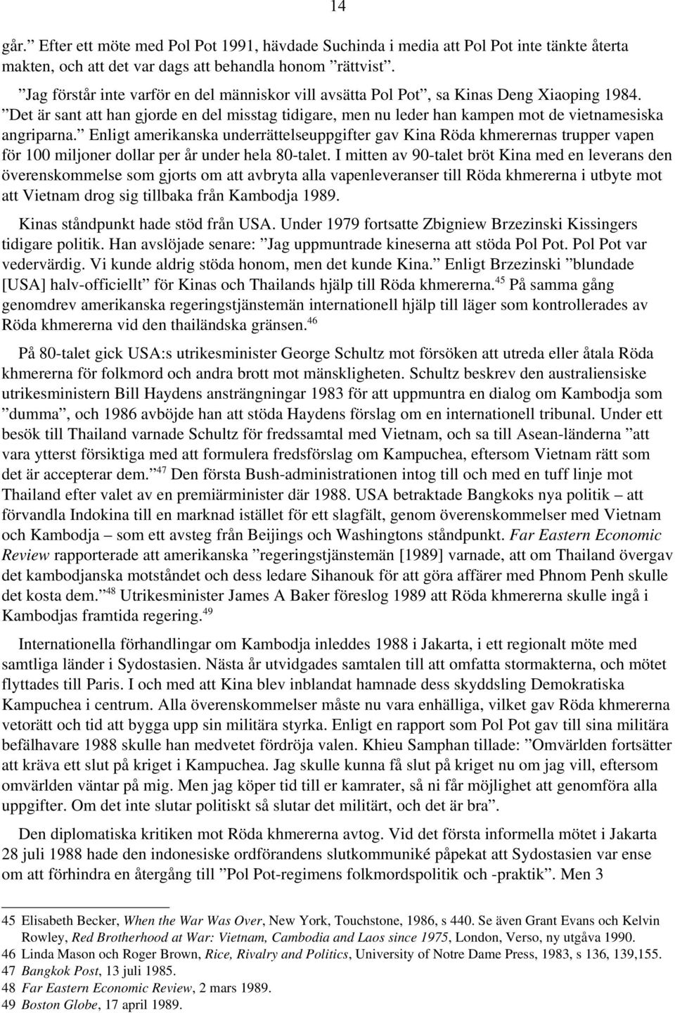 Det är sant att han gjorde en del misstag tidigare, men nu leder han kampen mot de vietnamesiska angriparna.