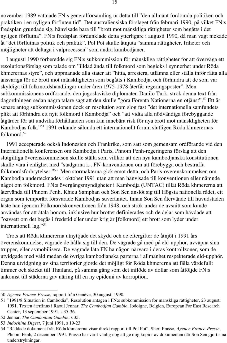 FN:s fredsplan fördunklade detta ytterligare i augusti 1990, då man vagt nickade åt det förflutnas politik och praktik.