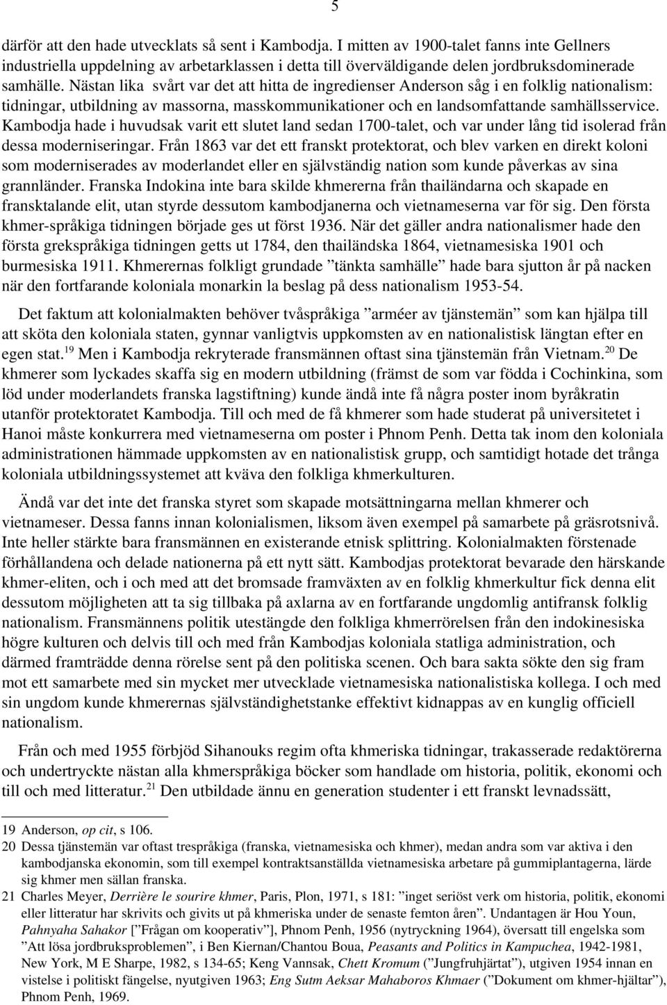 Nästan lika svårt var det att hitta de ingredienser Anderson såg i en folklig nationalism: tidningar, utbildning av massorna, masskommunikationer och en landsomfattande samhällsservice.