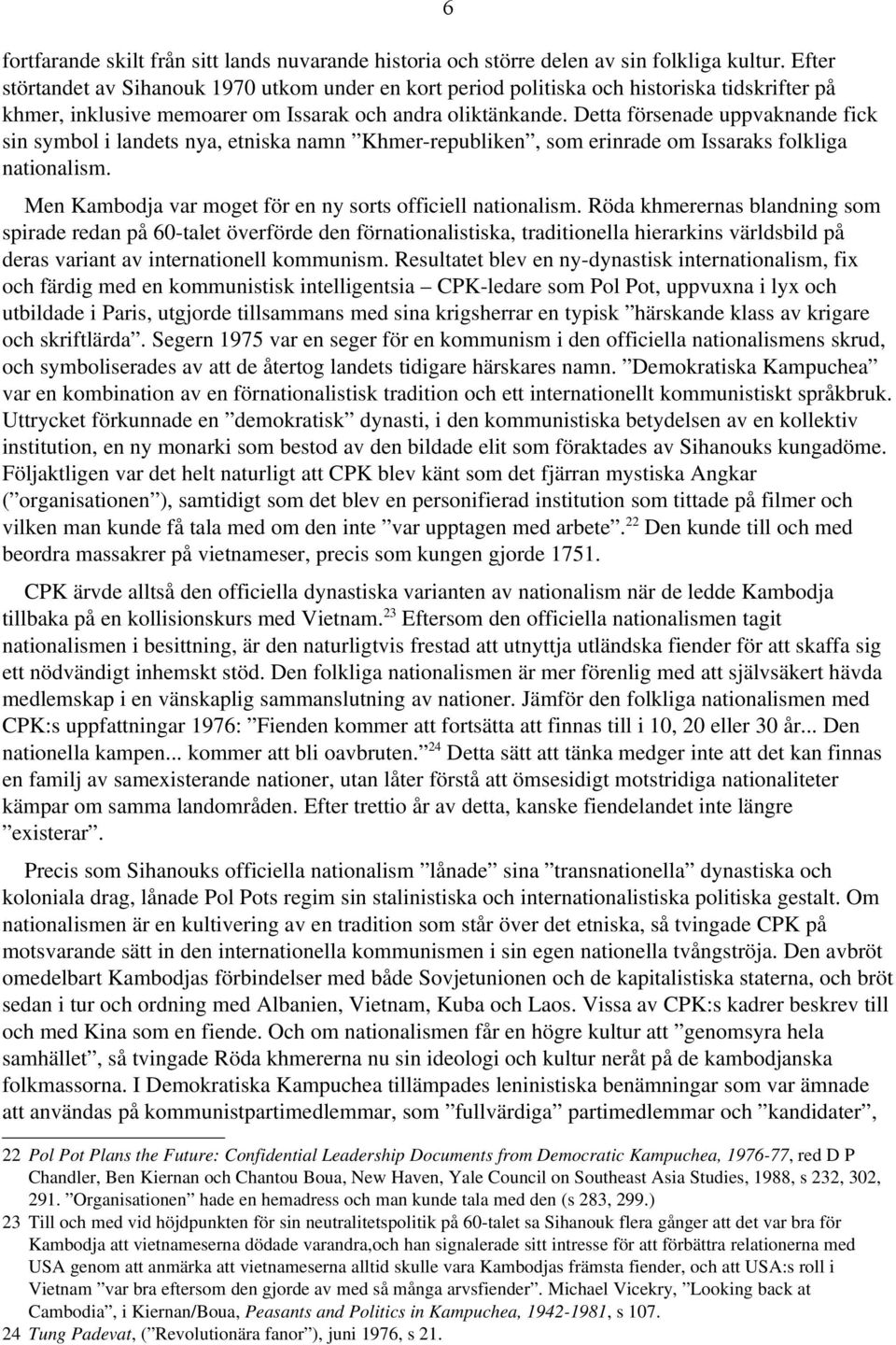 Detta försenade uppvaknande fick sin symbol i landets nya, etniska namn Khmer republiken, som erinrade om Issaraks folkliga nationalism. Men Kambodja var moget för en ny sorts officiell nationalism.