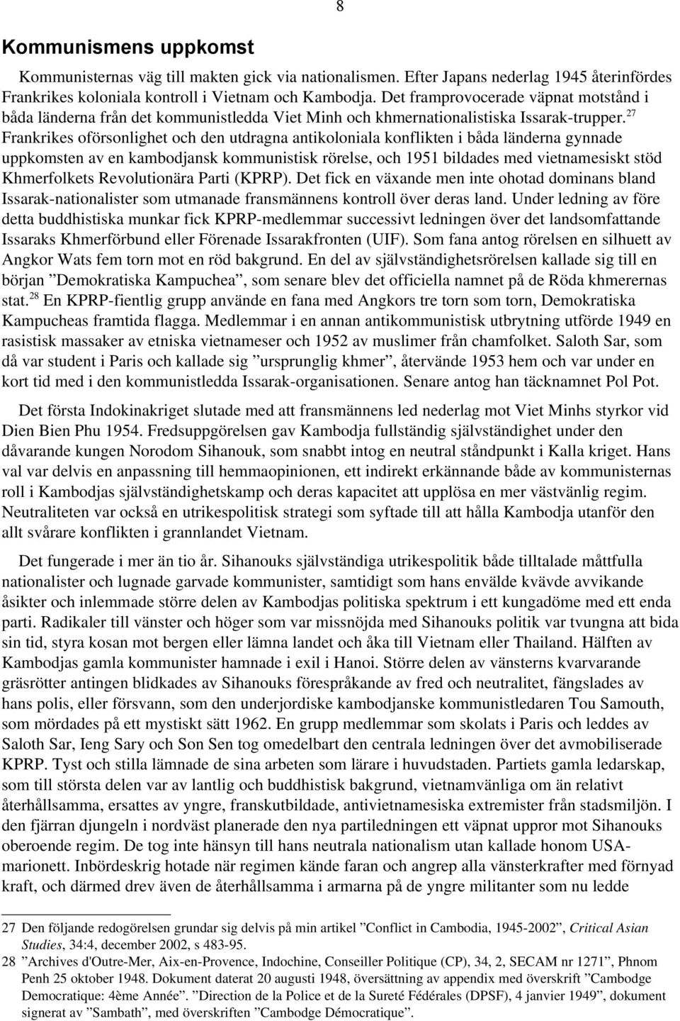 27 Frankrikes oförsonlighet och den utdragna antikoloniala konflikten i båda länderna gynnade uppkomsten av en kambodjansk kommunistisk rörelse, och 1951 bildades med vietnamesiskt stöd Khmerfolkets