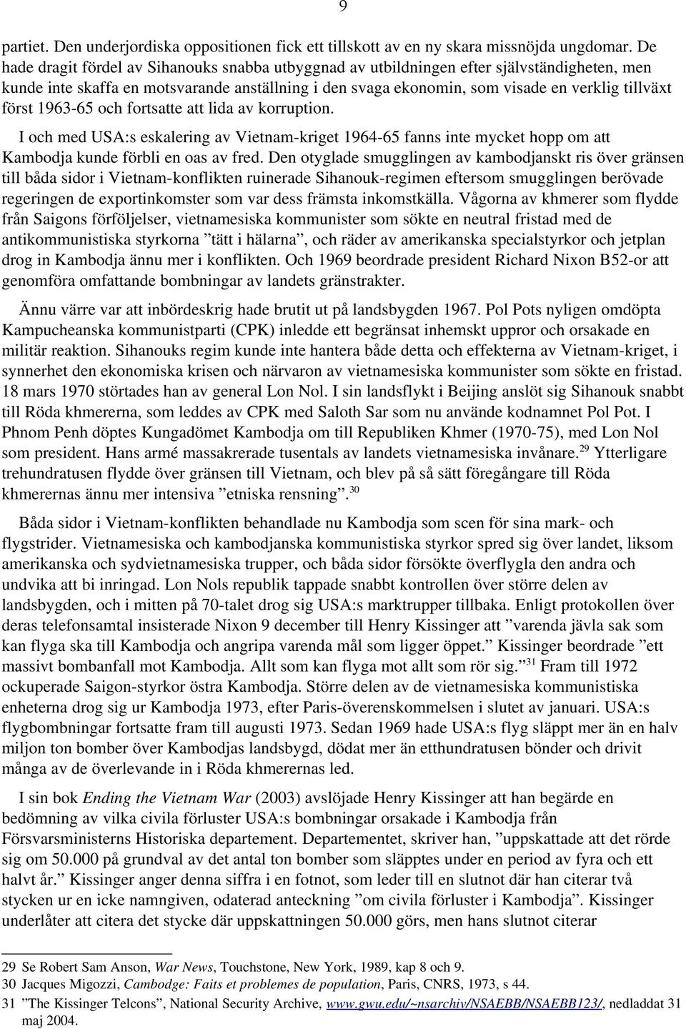 först 1963 65 och fortsatte att lida av korruption. I och med USA:s eskalering av Vietnam kriget 1964 65 fanns inte mycket hopp om att Kambodja kunde förbli en oas av fred.