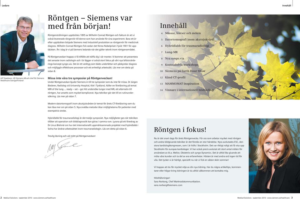 Bara ett år efter upptäckten började Siemens med industriell produktion av röntgenrör för medicinsk diagnos. Wilhelm Conrad Röntgen fick sedan det första Nobelpriset i fysik 1901 för upptäckten.