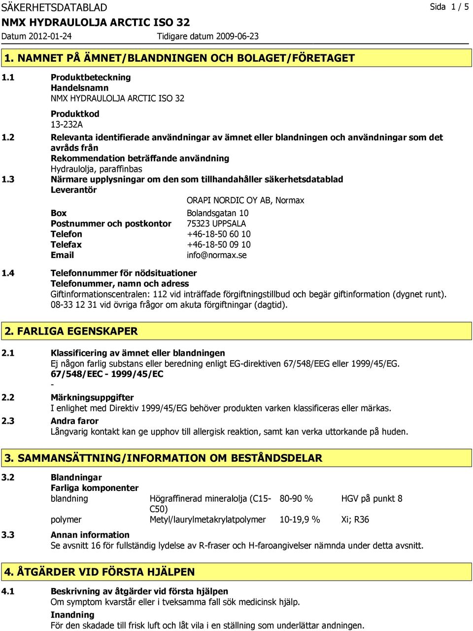 3 Närmare upplysningar om den som tillhandahåller säkerhetsdatablad Leverantör ORAPI NORDIC OY AB, Normax Box Bolandsgatan 10 Postnummer och postkontor 75323 UPPSALA Telefon +46-18-50 60 10 Telefax