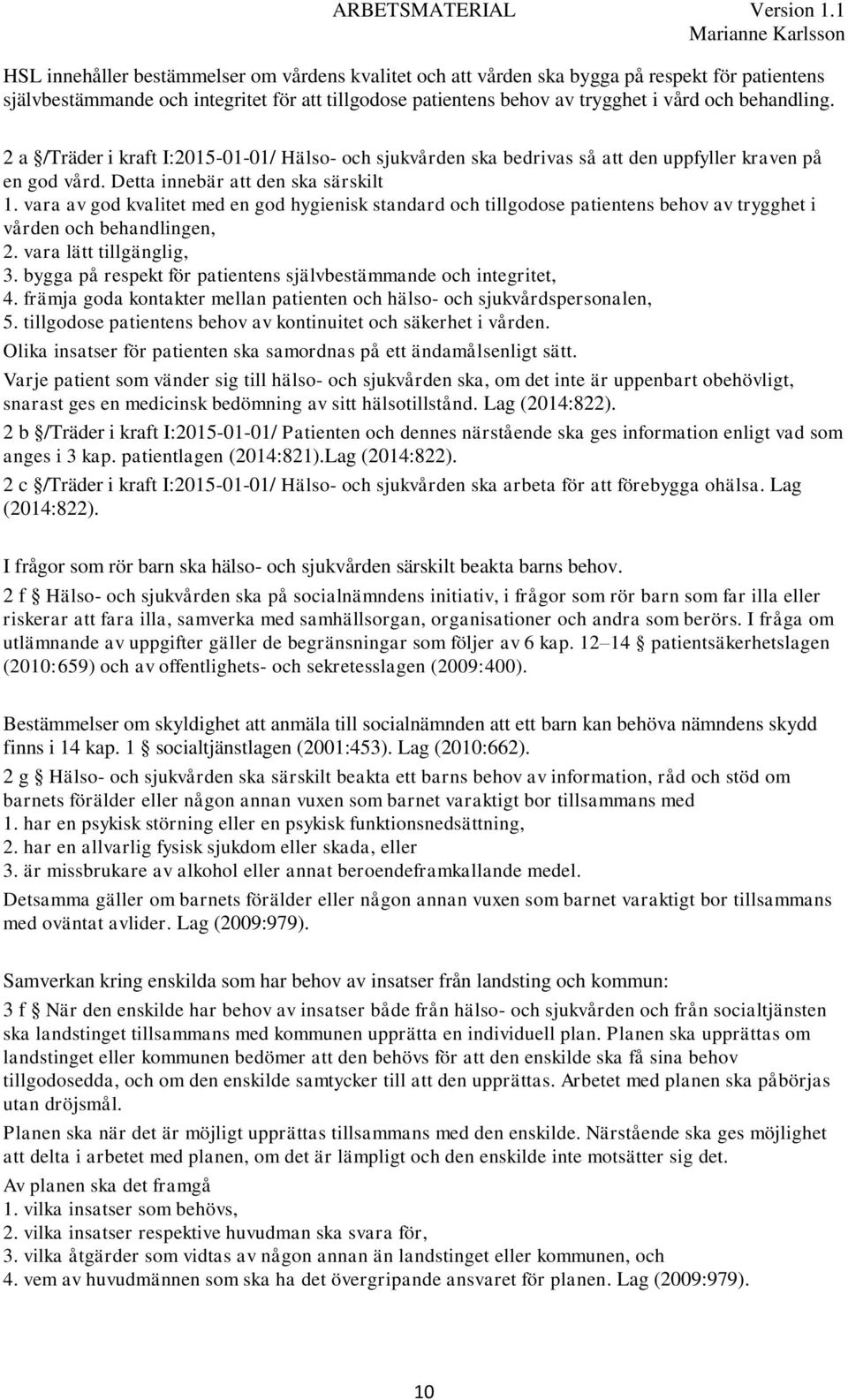 vara av god kvalitet med en god hygienisk standard och tillgodose patientens behov av trygghet i vården och behandlingen, 2. vara lätt tillgänglig, 3.