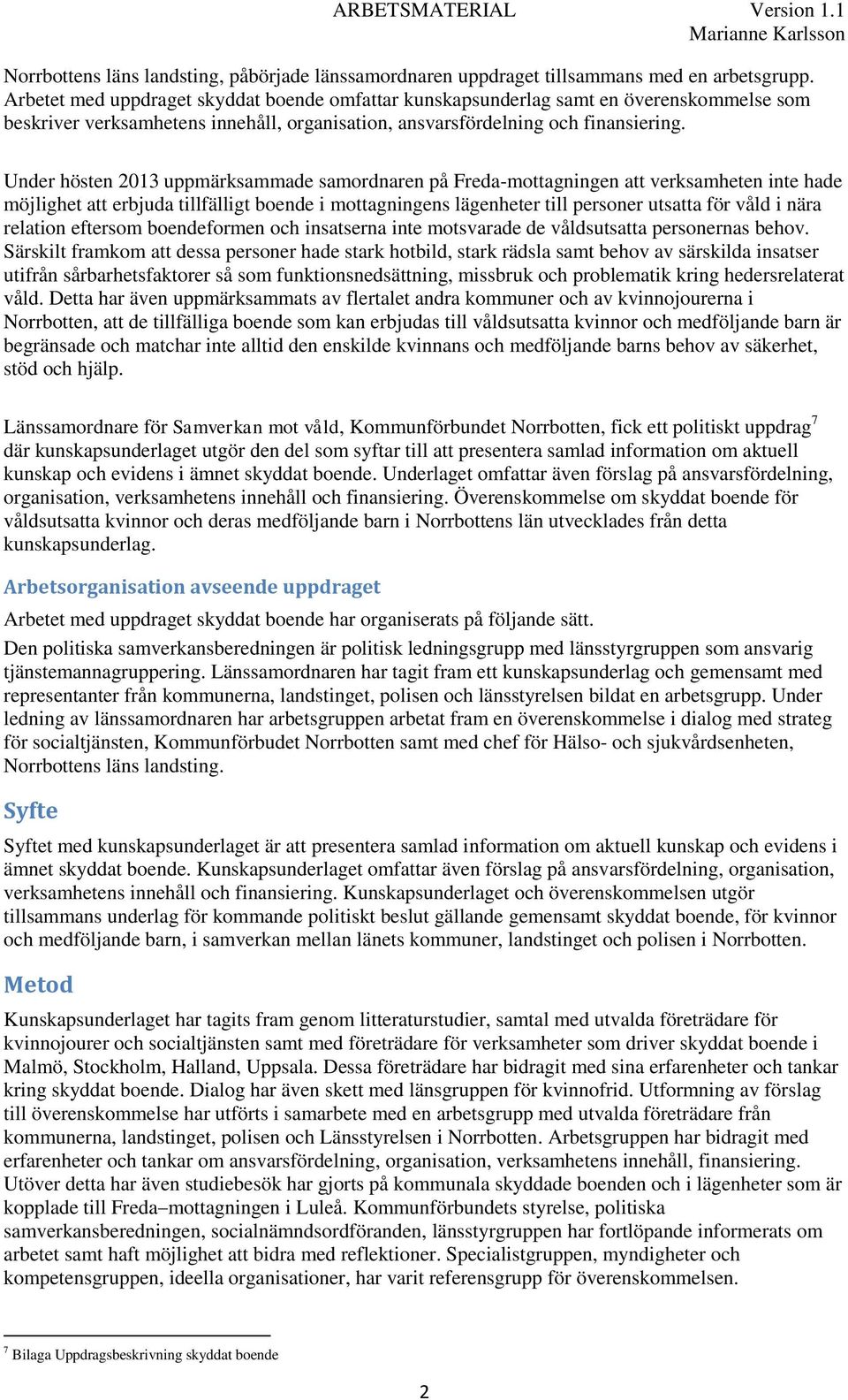 Under hösten 2013 uppmärksammade samordnaren på Freda-mottagningen att verksamheten inte hade möjlighet att erbjuda tillfälligt boende i mottagningens lägenheter till personer utsatta för våld i nära