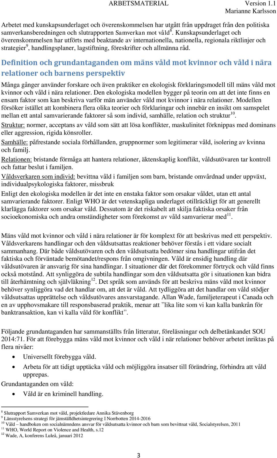 Definition och grundantaganden om mäns våld mot kvinnor och våld i nära relationer och barnens perspektiv Många gånger använder forskare och även praktiker en ekologisk förklaringsmodell till mäns