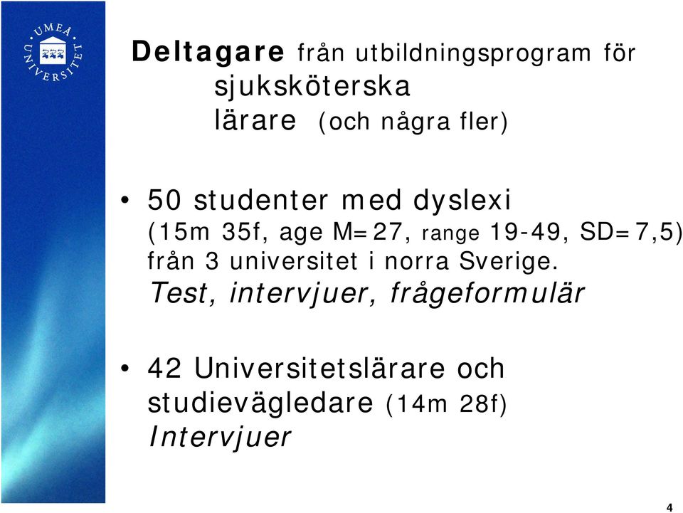 19-49, SD=7,5) från 3 universitet i norra Sverige.
