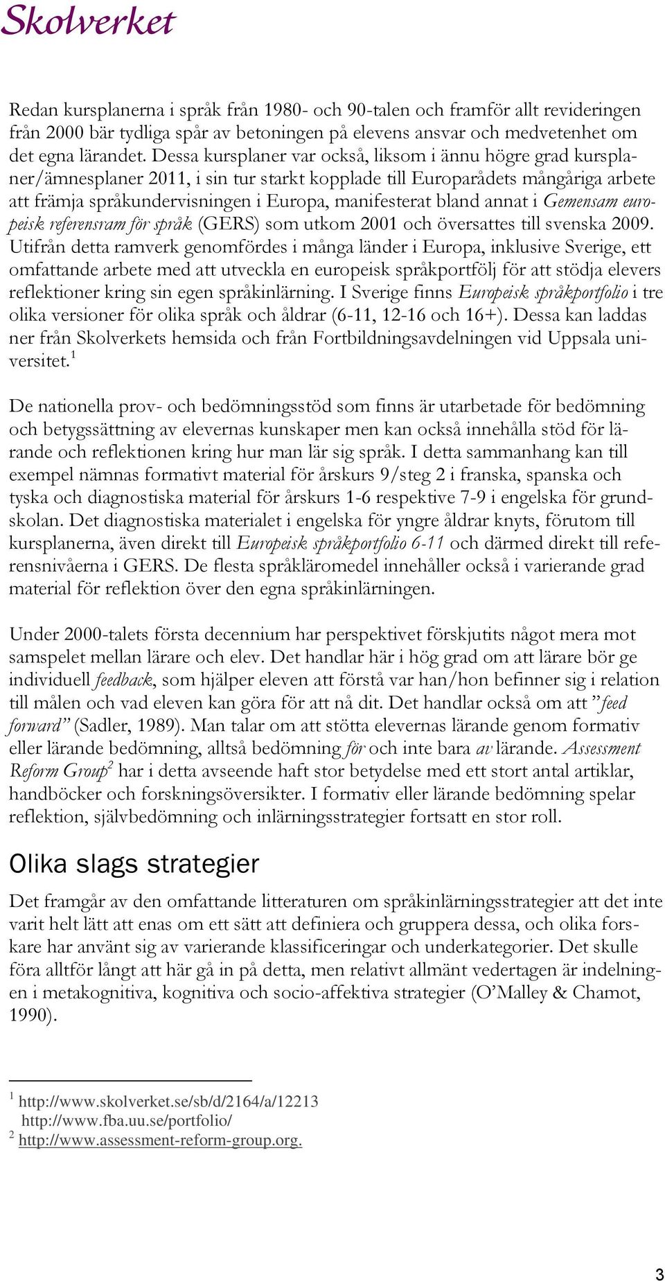 bland annat i Gemensam europeisk referensram för språk (GERS) som utkom 2001 och översattes till svenska 2009.