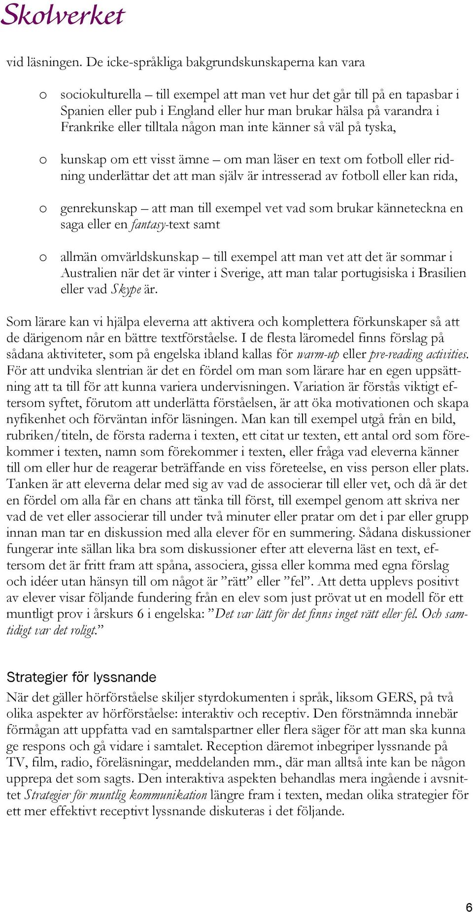 Frankrike eller tilltala någon man inte känner så väl på tyska, o kunskap om ett visst ämne om man läser en text om fotboll eller ridning underlättar det att man själv är intresserad av fotboll eller