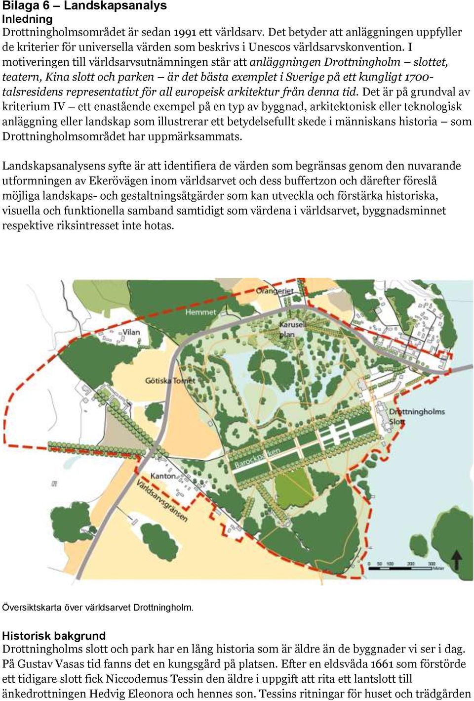 I motiveringen till världsarvsutnämningen står att anläggningen Drottningholm slottet, teatern, Kina slott och parken är det bästa exemplet i Sverige på ett kungligt 1700- talsresidens representativt