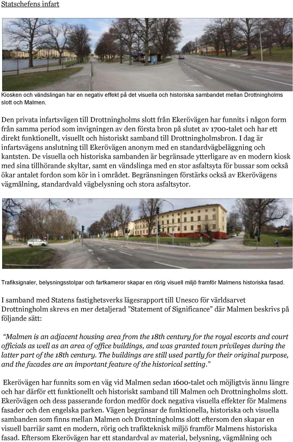 funktionellt, visuellt och historiskt samband till Drottningholmsbron. I dag är infartsvägens anslutning till Ekerövägen anonym med en standardvägbeläggning och kantsten.