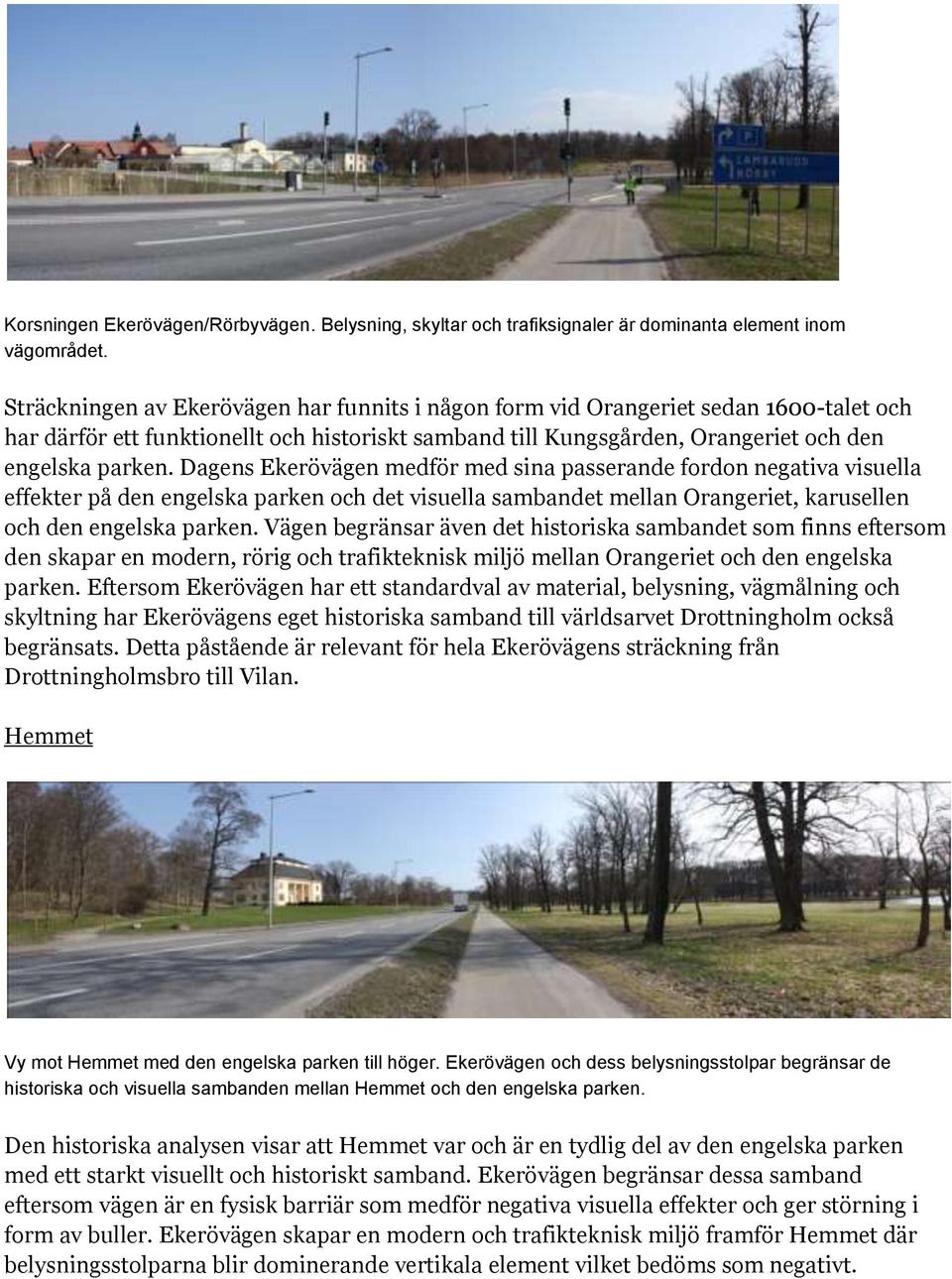 Dagens Ekerövägen medför med sina passerande fordon negativa visuella effekter på den engelska parken och det visuella sambandet mellan Orangeriet, karusellen och den engelska parken.