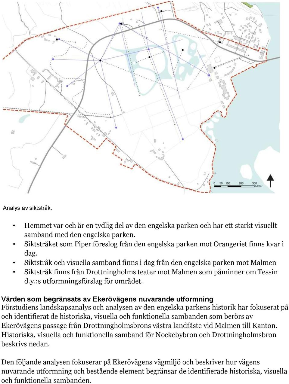 Siktstråk och visuella samband finns i dag från den engelska parken mot Malmen Siktstråk finns från Drottningholms teater mot Malmen som påminner om Tessin d.y.:s utformningsförslag för området.