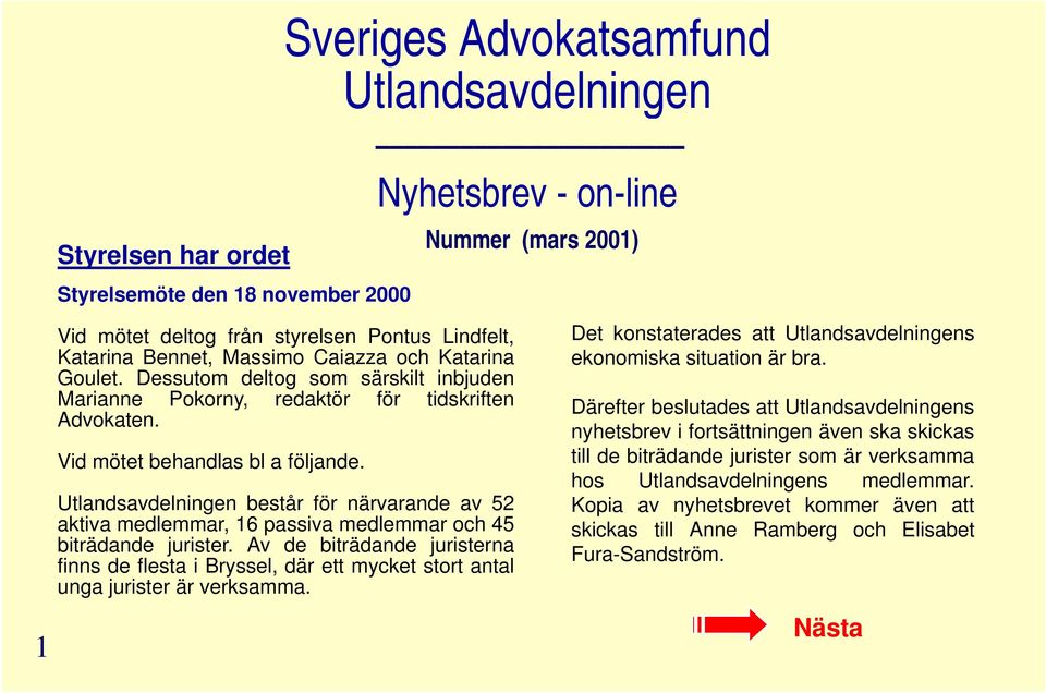 Utlandsavdelningen består för närvarande av 52 aktiva medlemmar, 16 passiva medlemmar och 45 biträdande jurister.