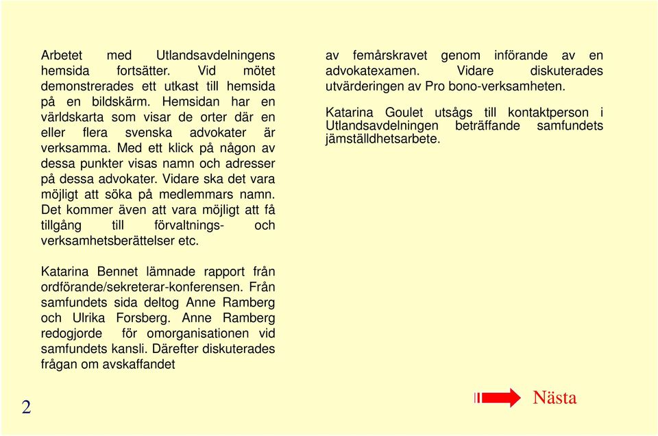 Hemsidan har en världskarta som visar de orter där en eller flera svenska advokater är verksamma. Med ett klick på någon av dessa punkter visas namn och adresser på dessa advokater.