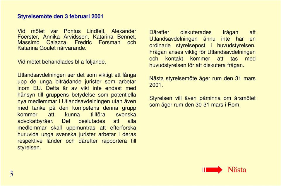 Detta är av vikt inte endast med hänsyn till gruppens betydelse som potentiella ti nya medlemmar i Utlandsavdelningen utan även med tanke på den kompetens denna grupp kommer att kunna tillföra