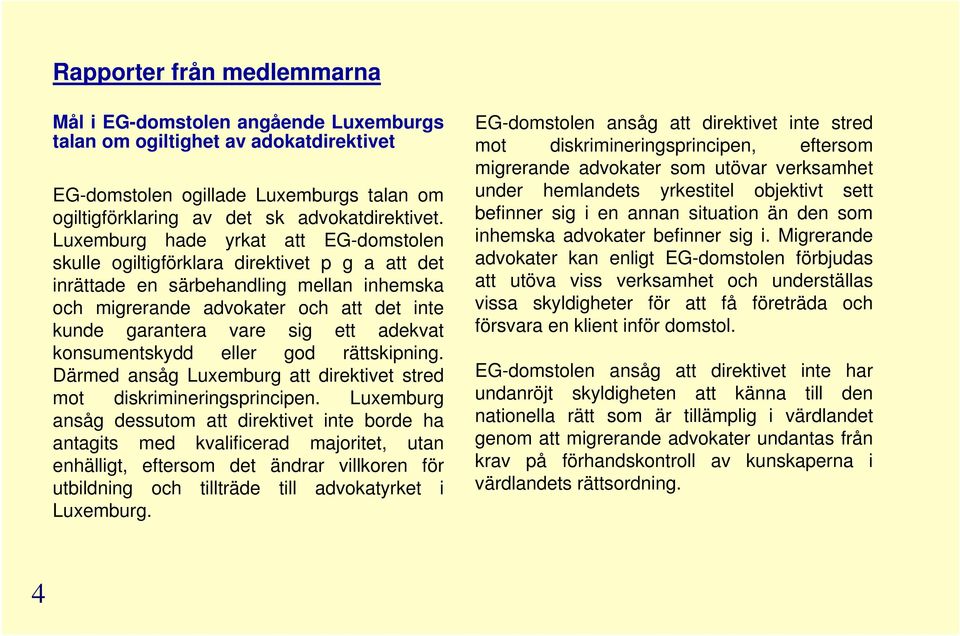 adekvat konsumentskydd eller god rättskipning. Därmed ansåg Luxemburg att direktivet stred mot diskrimineringsprincipen.