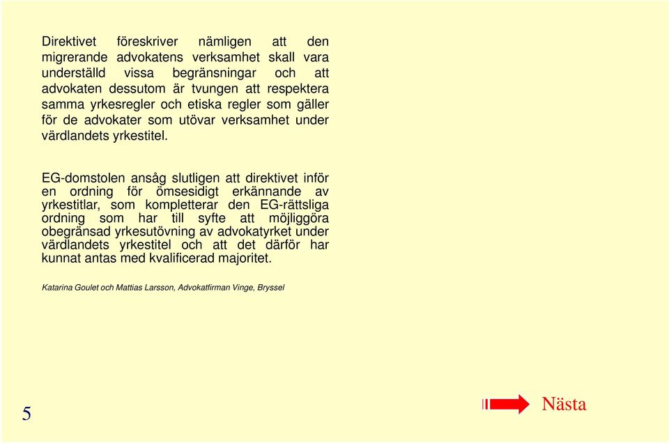 EG-domstolen ansåg slutligen att direktivet inför en ordning för ömsesidigt erkännande av yrkestitlar, som kompletterar den EG-rättsliga ordning som har till syfte