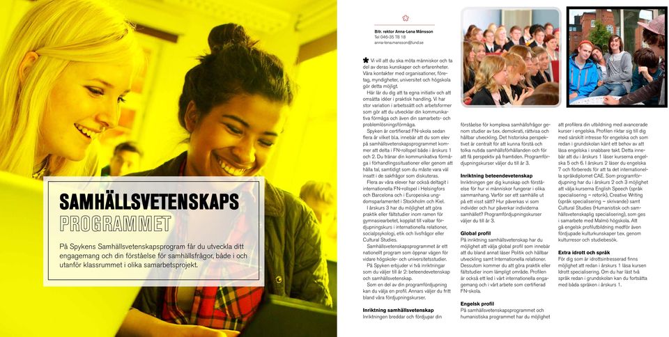 Vi vill att du ska möta människor och ta del av deras kunskaper och erfarenheter. Våra kontakter med organisationer, företag, myndigheter, universitet och högskola gör detta möjligt.