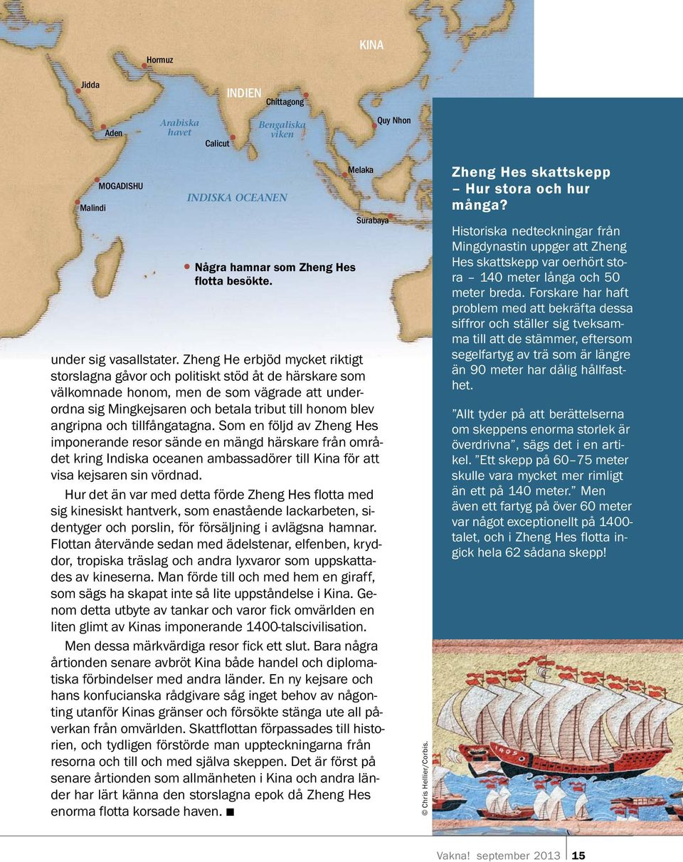 Zheng He erbjod mycket riktigt storslagna gavor och politiskt stod at de harskare som valkomnade honom, men de som vagrade att underordna sig Mingkejsaren och betala tribut till honom blev angripna